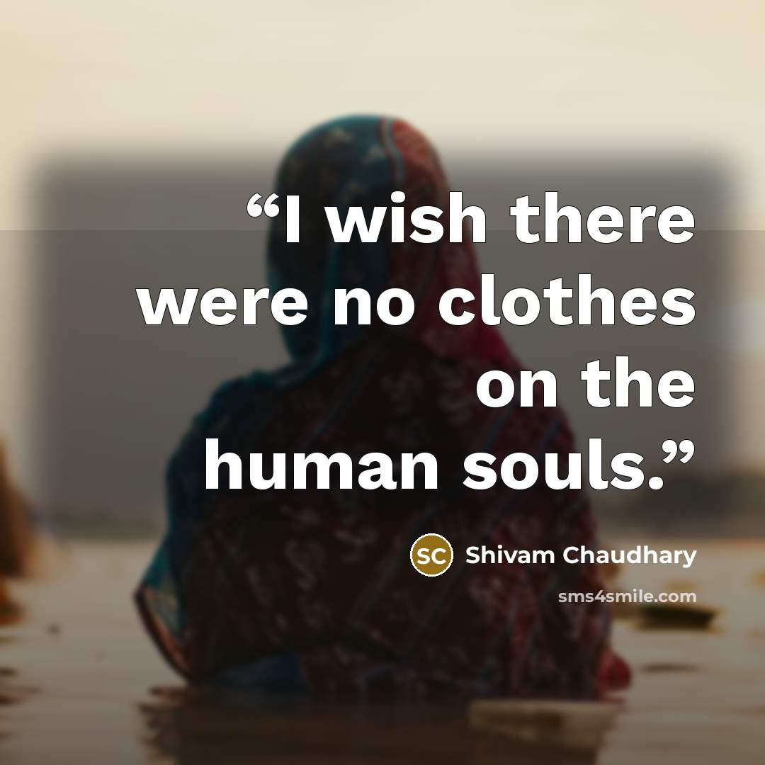 “I wish there were no clothes on the human souls.” quote by shivam chaudhary