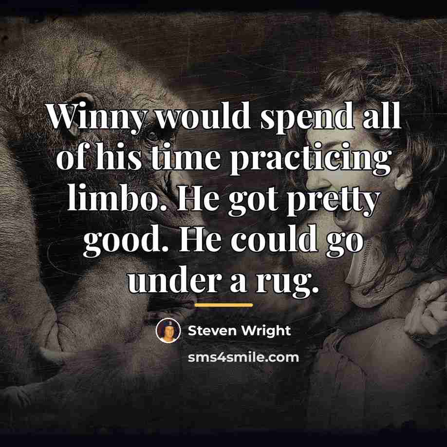 “Winny would spend all of his time practicing limbo. He…” quote by Steven Wright