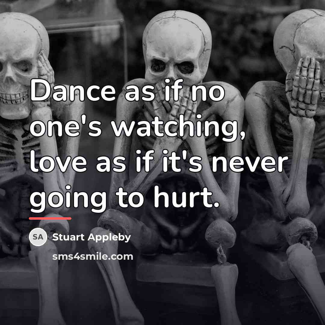 “Dance as if no one's watching, love as if it's…” quote by Stuart Appleby