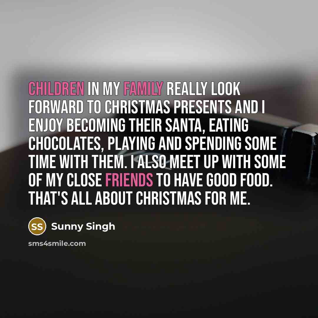 “Children in my family really look forward to Christmas presents…” quote by Sunny Singh