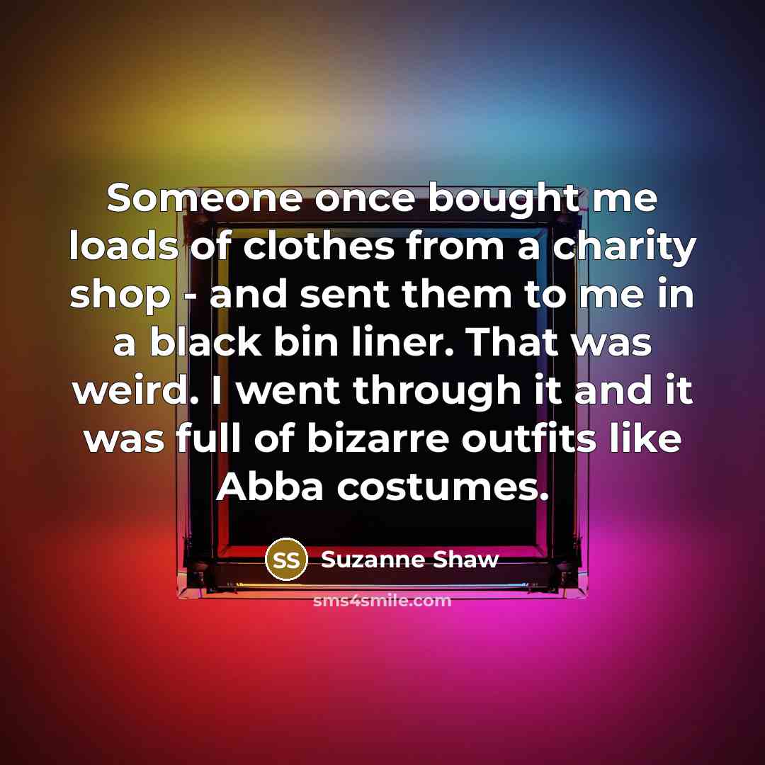 “Someone once bought me loads of clothes from a charity…” quote by Suzanne Shaw