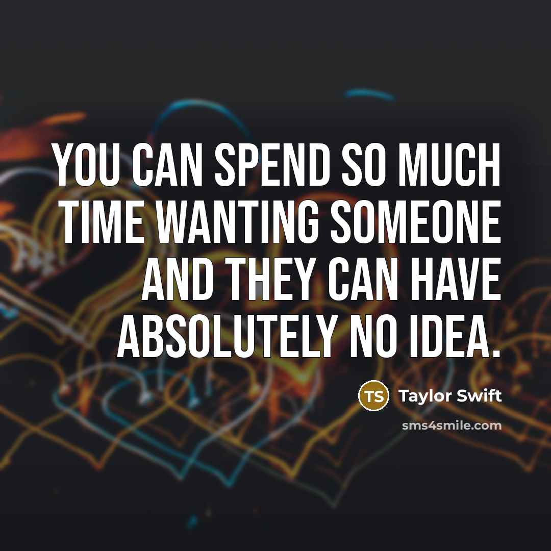 “You can spend so much time wanting someone and they…” quote by Taylor Swift
