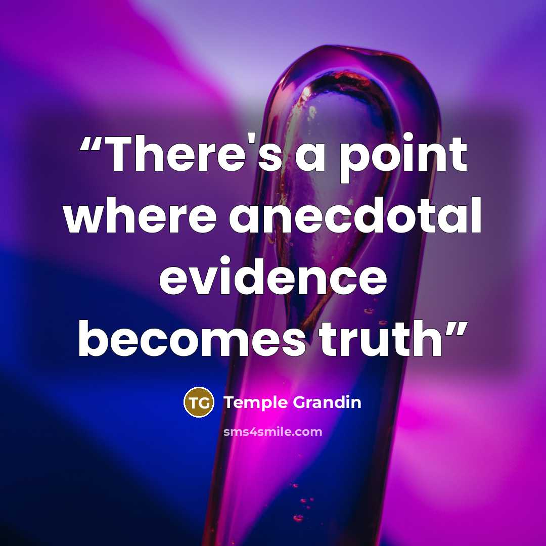 “There's a point where anecdotal evidence becomes truth” quote by Temple Grandin