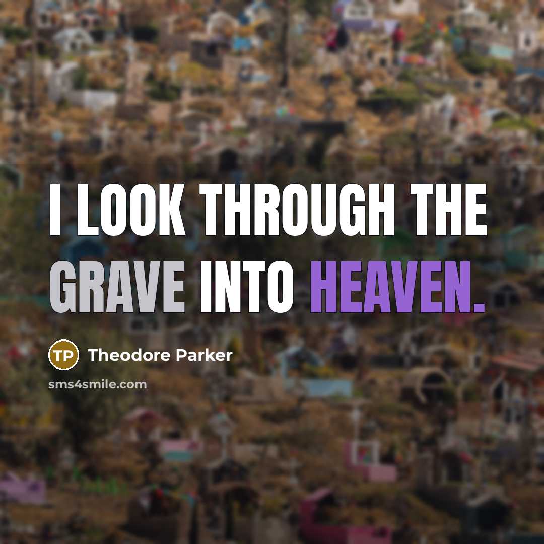 “I look through the grave into heaven.” quote by Theodore Parker
