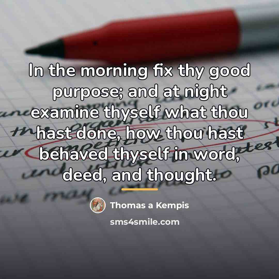 “In the morning fix thy good purpose; and at night…” quote by Thomas a Kempis
