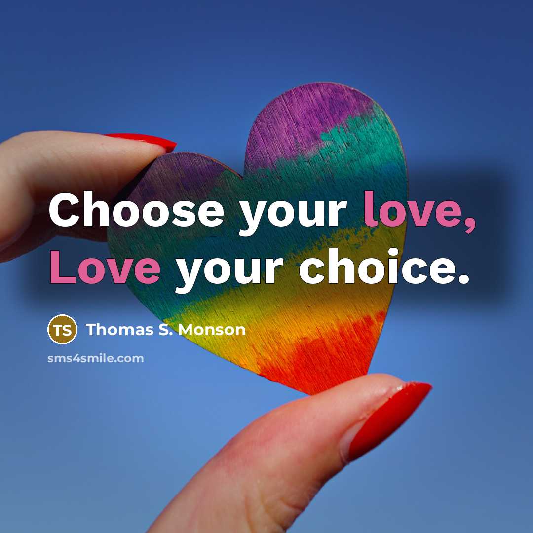 “Choose your love, Love your choice.…” quote by Thomas S. Monson