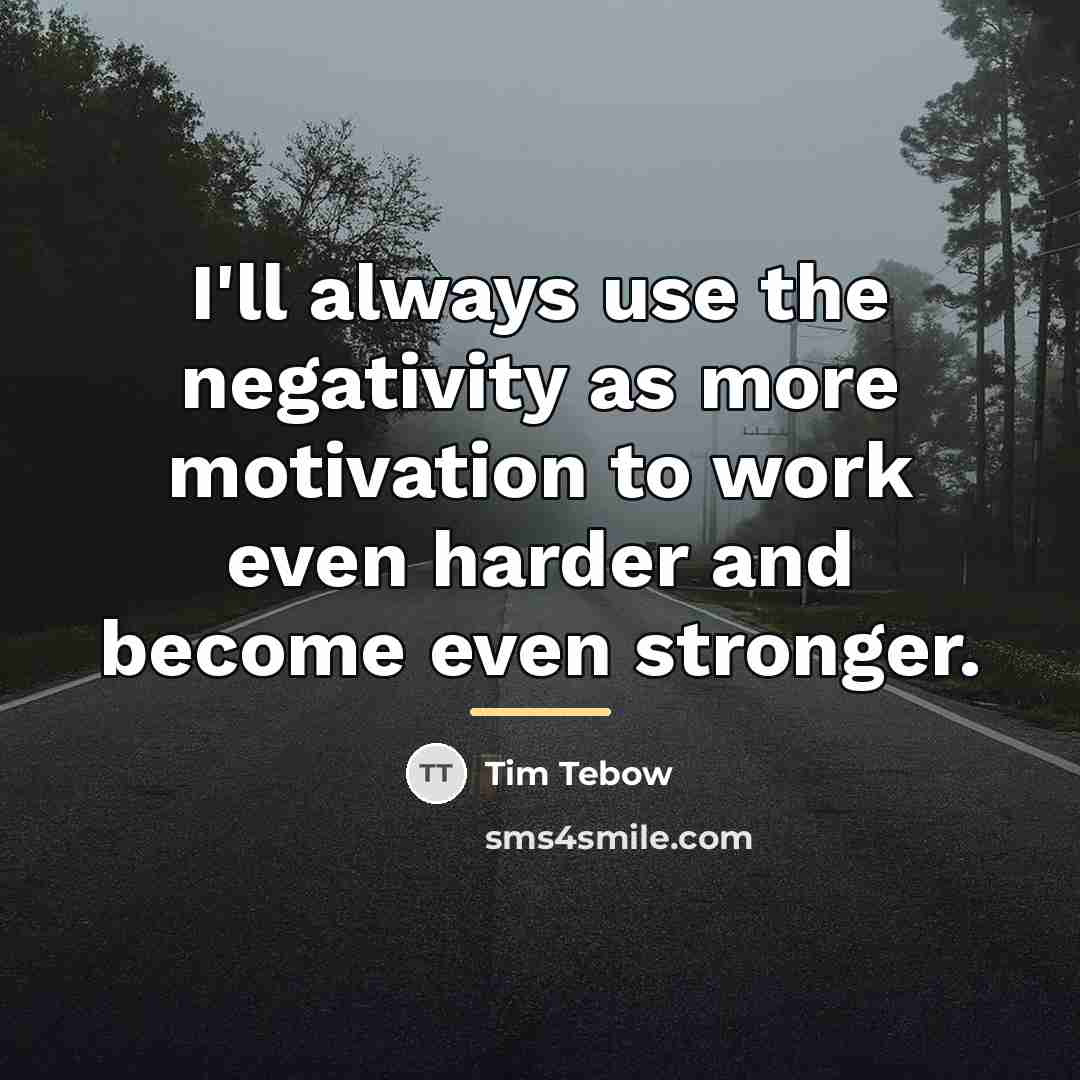 “I'll always use the negativity as more motivation to work…” quote by Tim Tebow