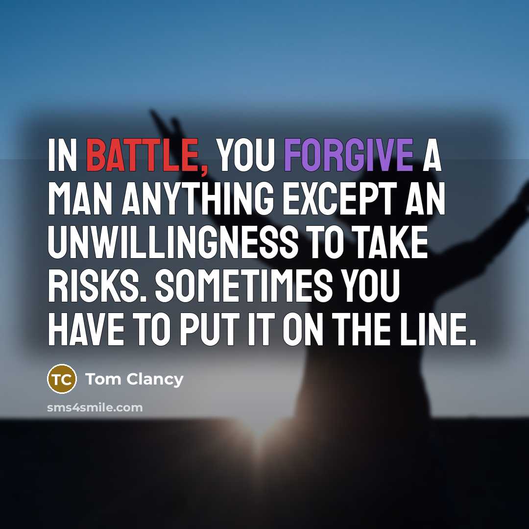 “In battle, you forgive a man anything except an unwillingness…” quote by Tom Clancy