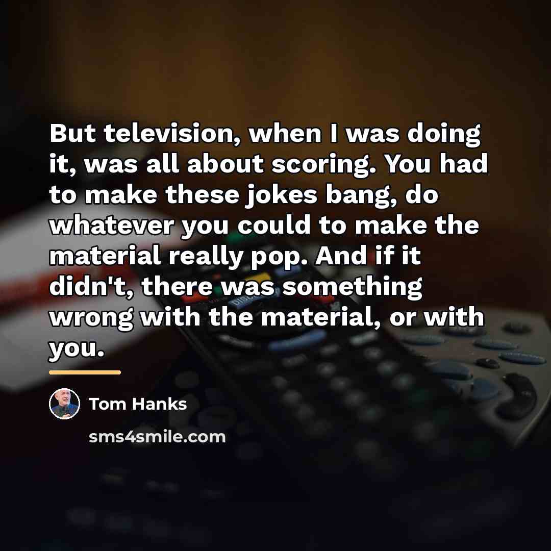 “But television, when I was doing it, was all about…” quote by Tom Hanks