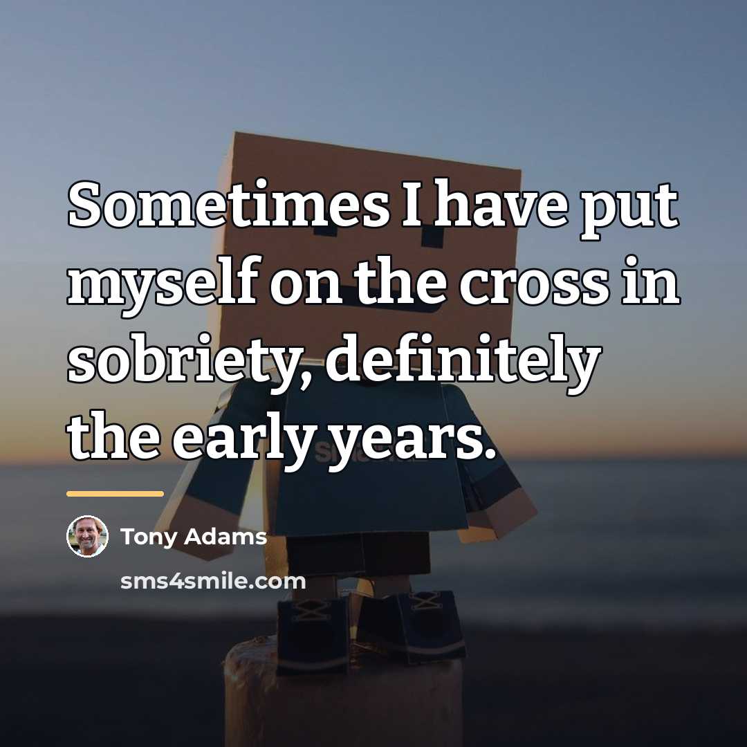 “Sometimes I have put myself on the cross in sobriety,…” quote by Tony Adams