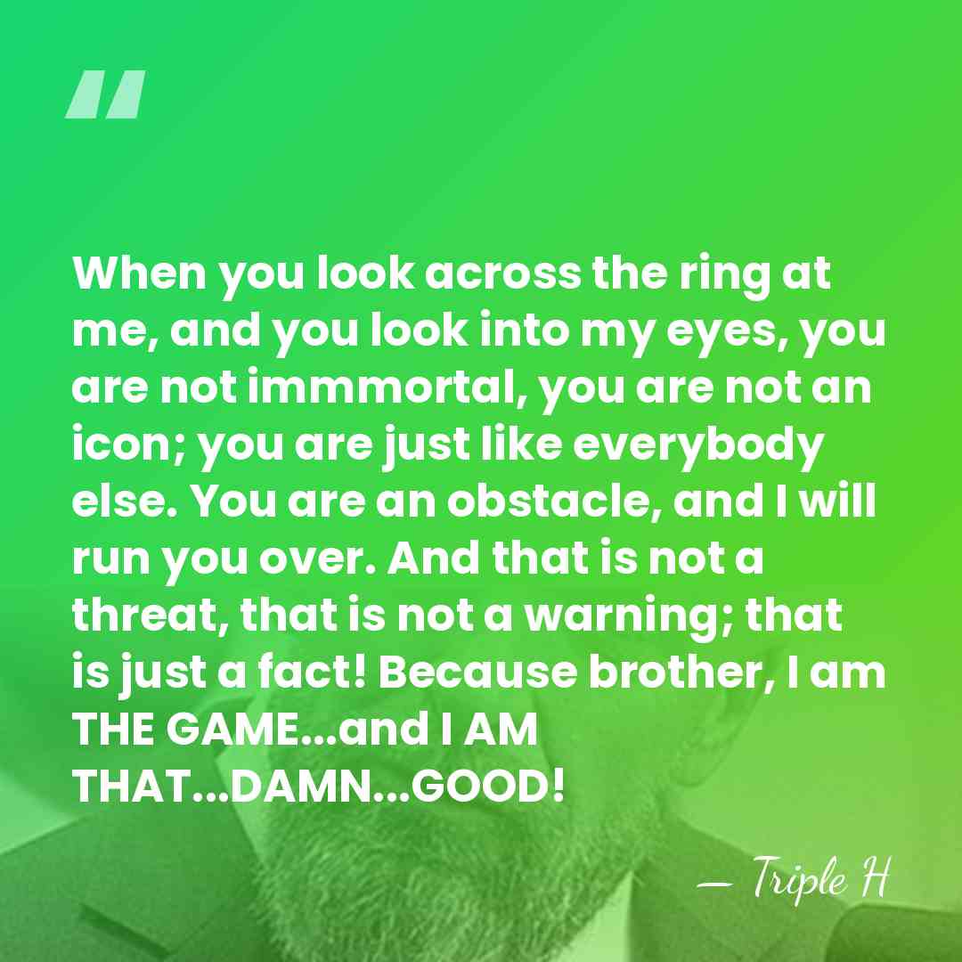 When you look across the ring at me, and you look into&hellip; - Triple H