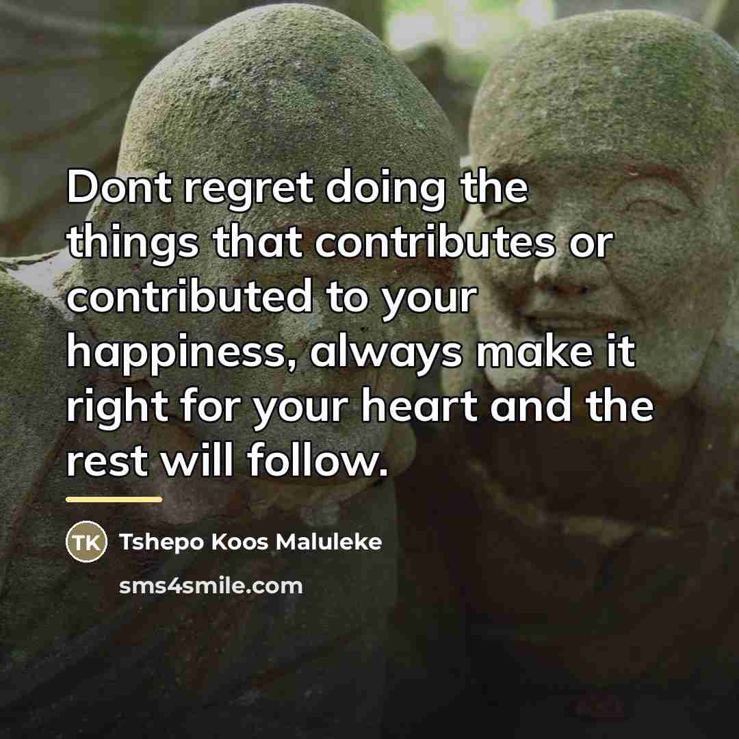 “Dont regret doing the things that contributes or contributed to…” quote by Tshepo Koos Maluleke