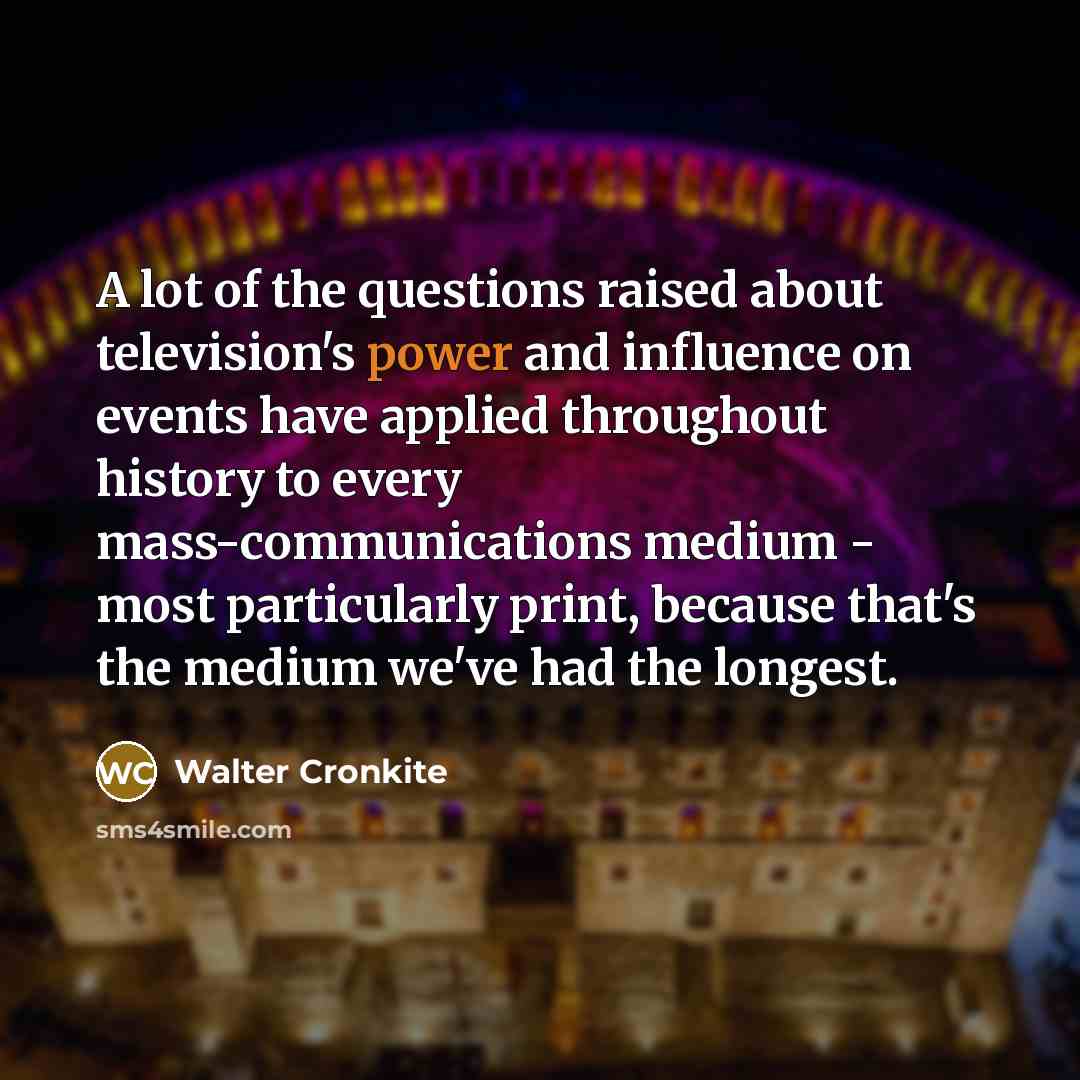 “A lot of the questions raised about television's power and…” quote by Walter Cronkite