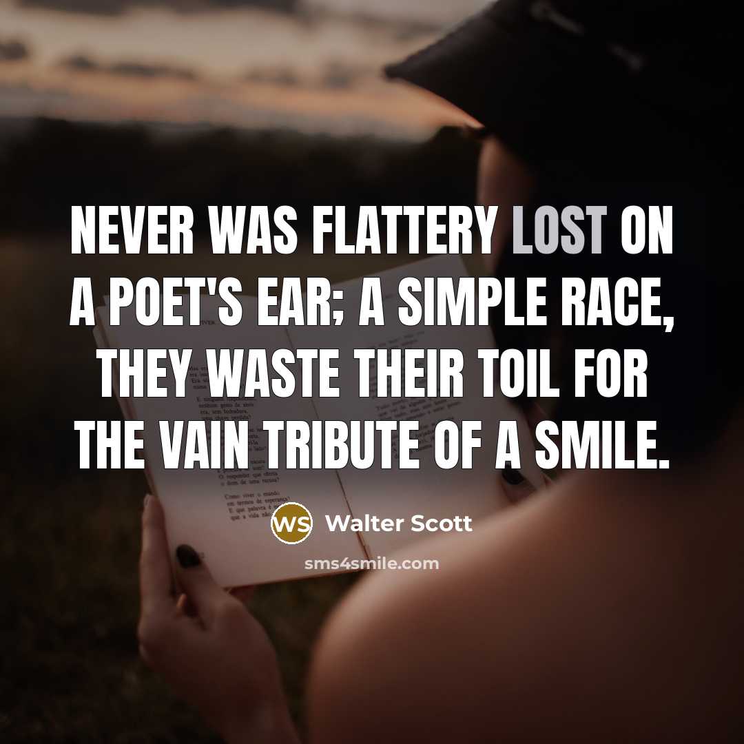“Never was flattery lost on a poet's ear; a simple…” quote by Walter Scott