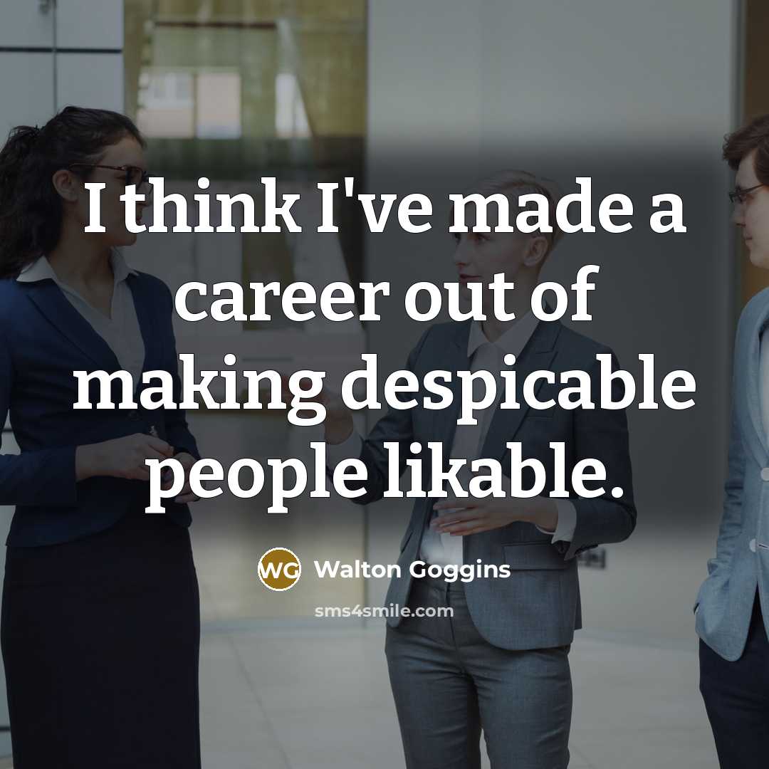 “I think I've made a career out of making despicable…” quote by Walton Goggins