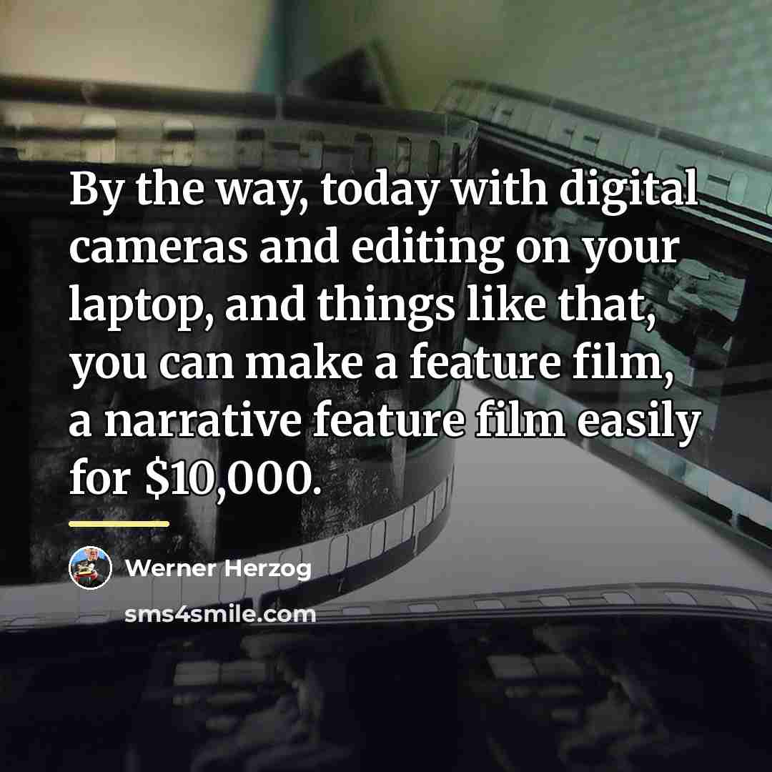 “By the way, today with digital cameras and editing on…” quote by Werner Herzog