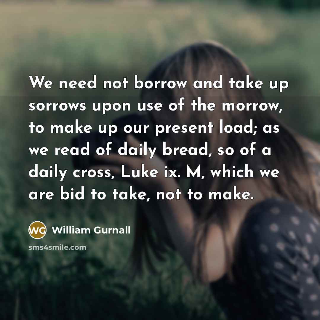 “We need not borrow and take up sorrows upon use…” quote by William Gurnall