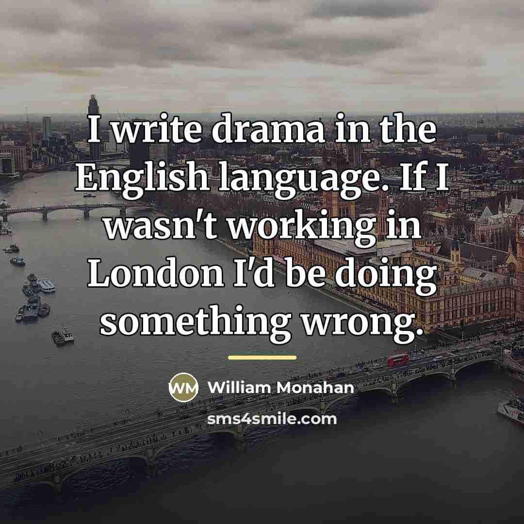 “I write drama in the English language. If I wasn't…” quote by William Monahan