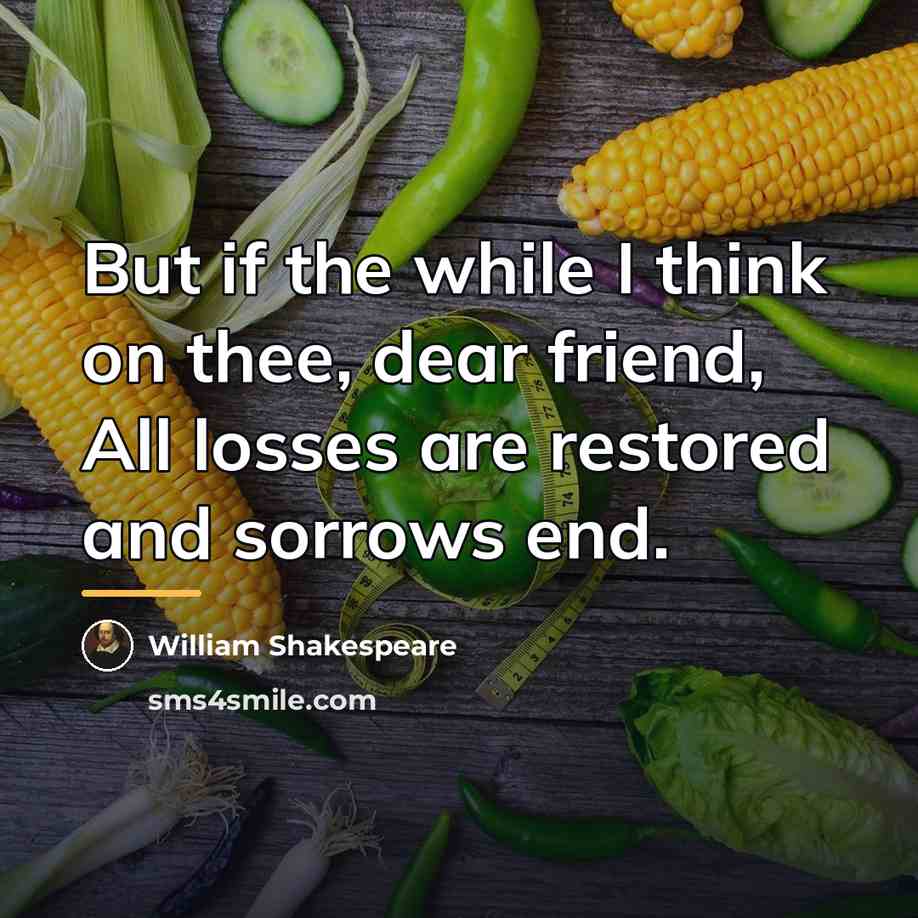 “But if the while I think on thee, dear friend,…” quote by William Shakespeare