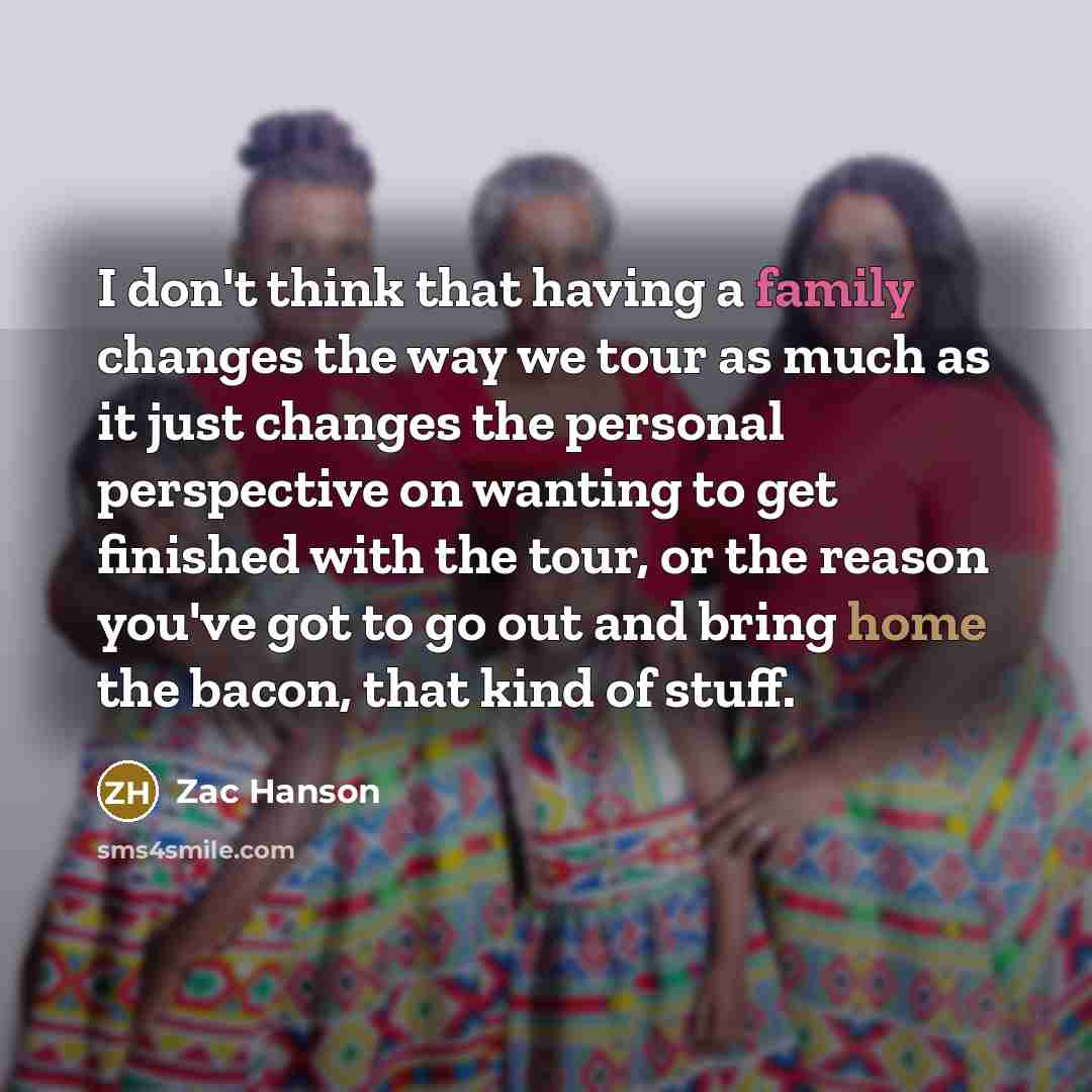 “I don't think that having a family changes the way…” quote by Zac Hanson
