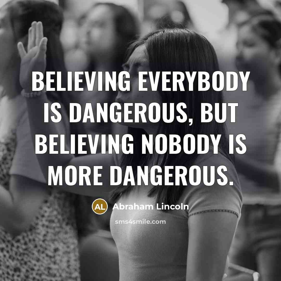 “Believing everybody is dangerous, but believing nobody is more dangerous.…” quote by Abraham Lincoln