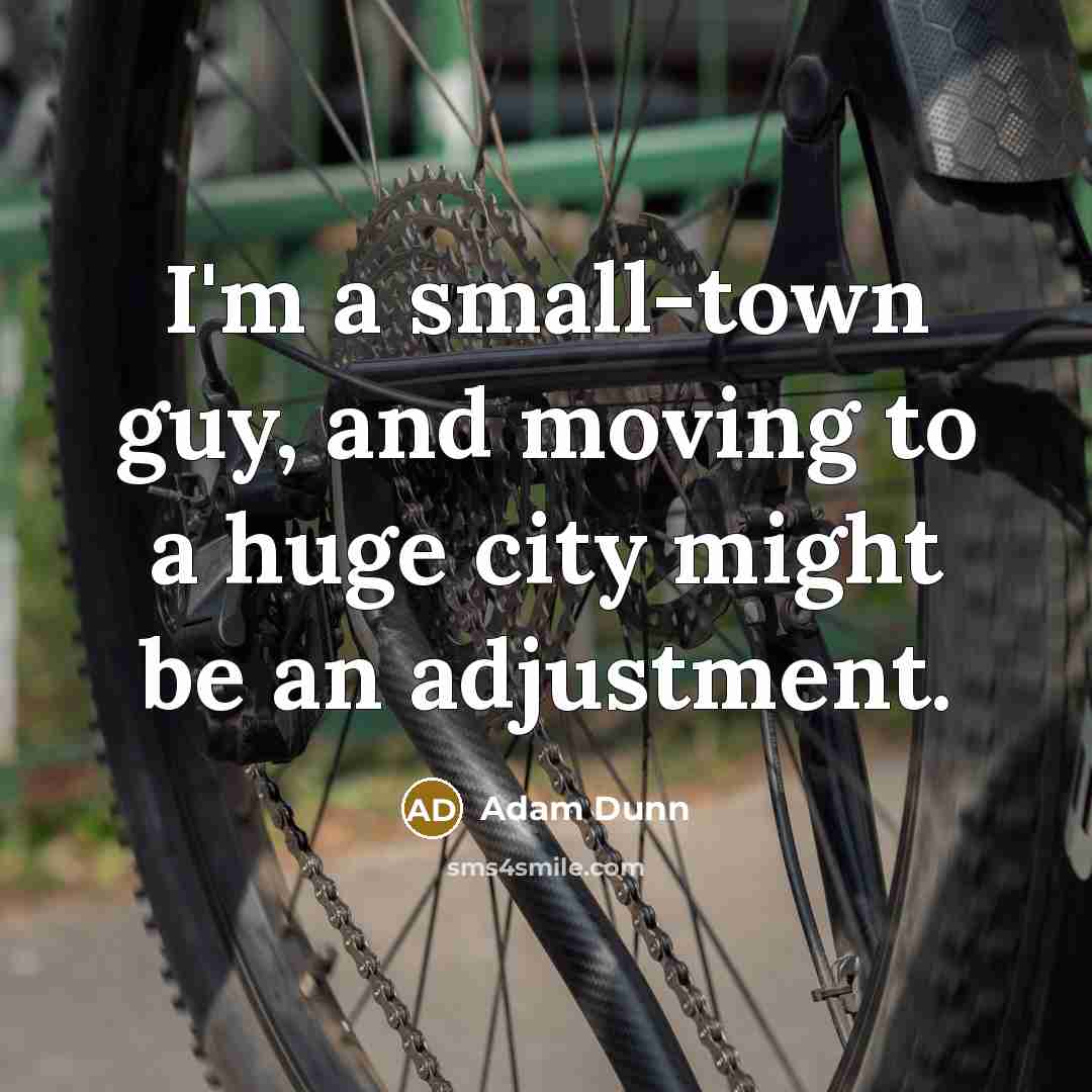 “I'm a small-town guy, and moving to a huge city…” quote by Adam Dunn
