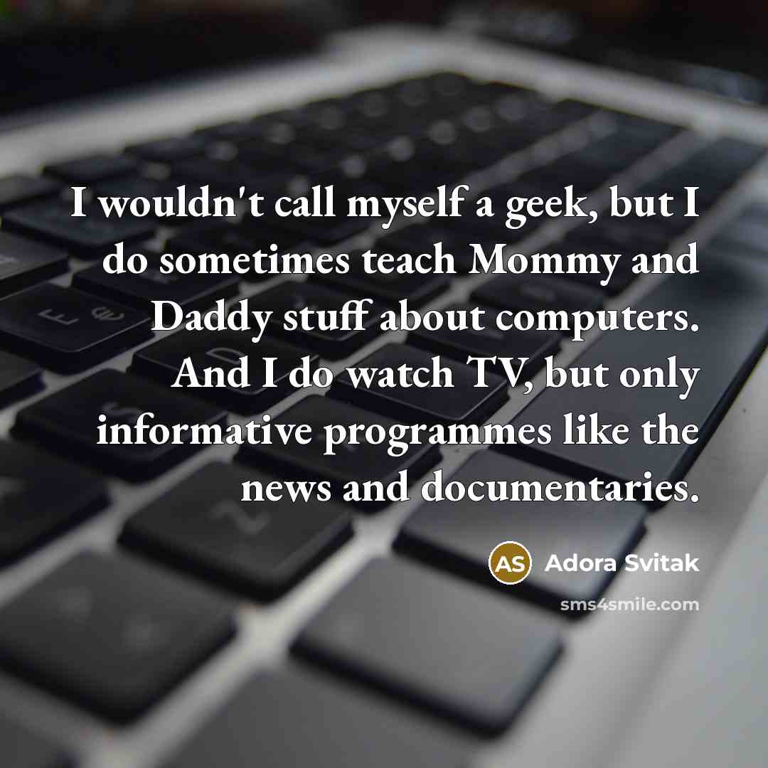 “I wouldn't call myself a geek, but I do sometimes…” quote by Adora Svitak
