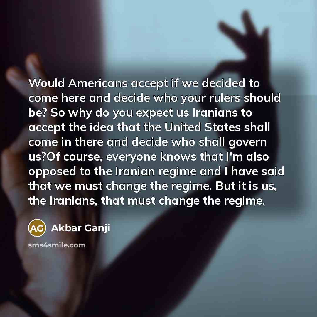 “Would Americans accept if we decided to come here and…” quote by Akbar Ganji