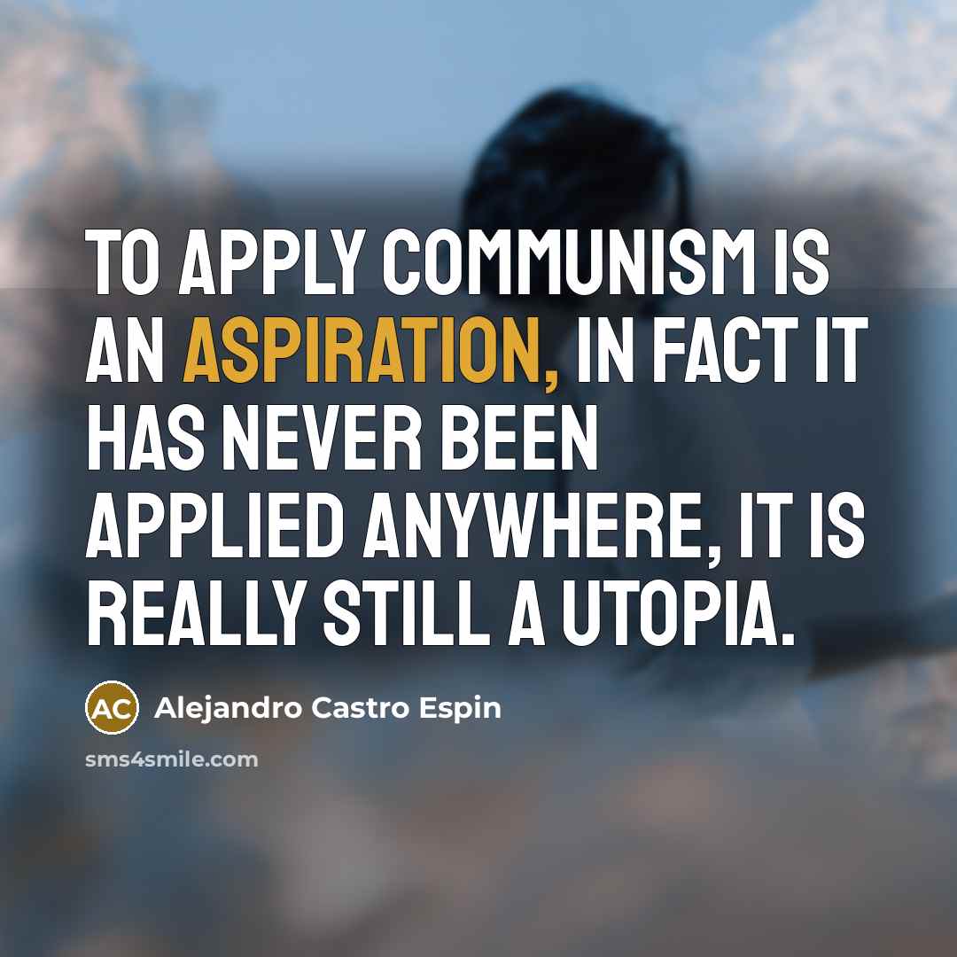 “To apply communism is an aspiration, in fact it has…” quote by Alejandro Castro Espin