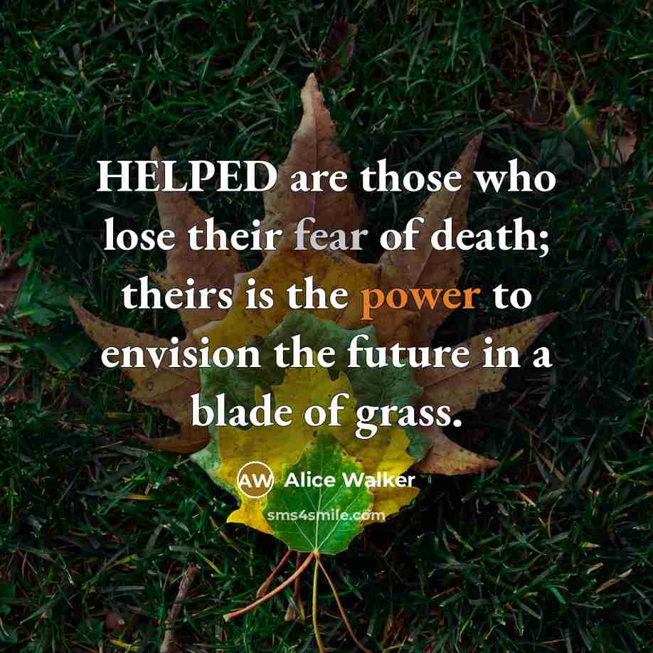 “HELPED are those who lose their fear of death; theirs…” quote by Alice Walker