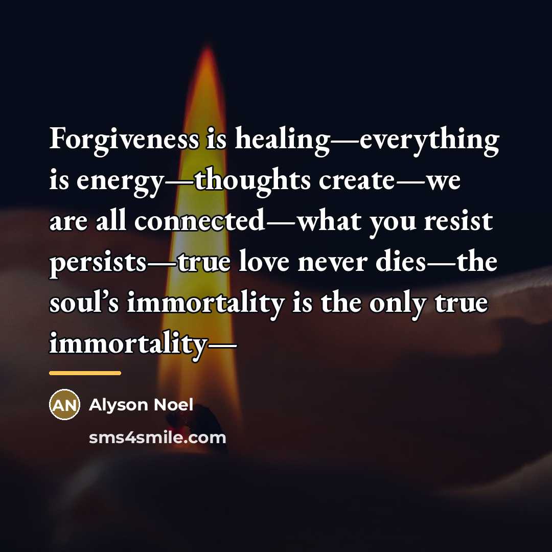 “Forgiveness is healing—everything is energy—thoughts create—we are all connected—what you…” quote by Alyson Noel