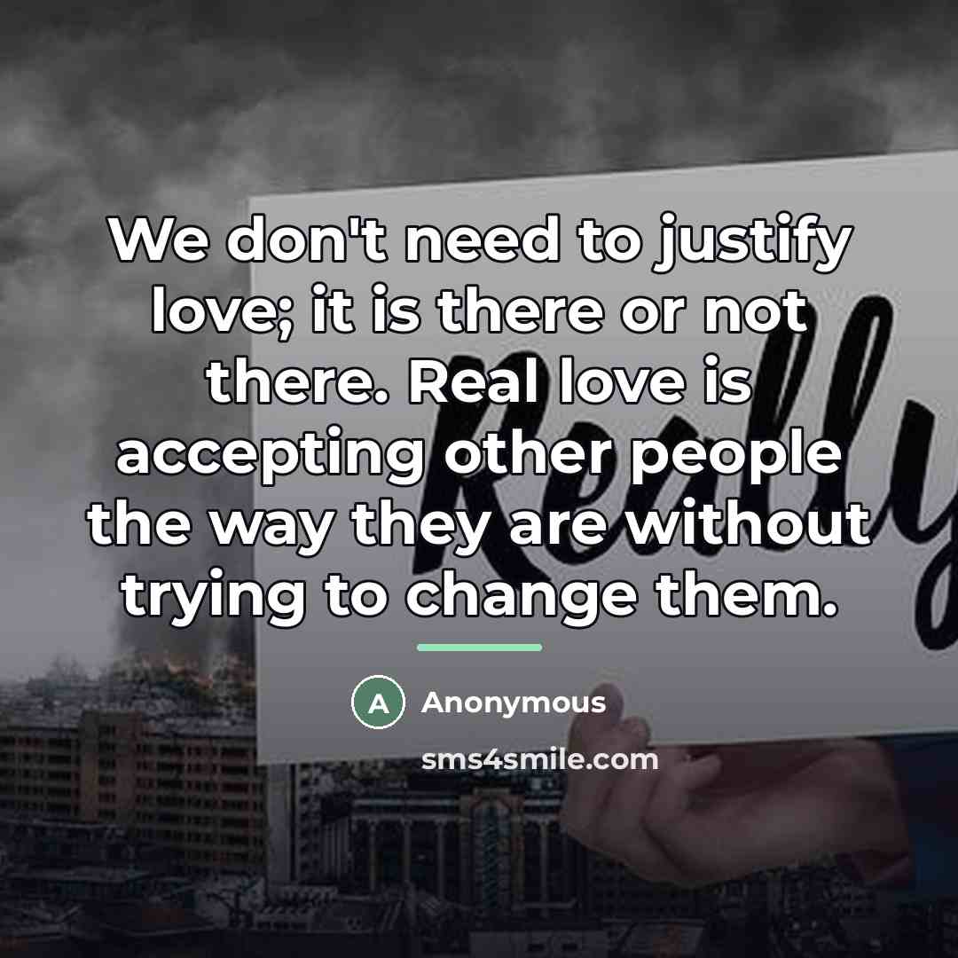 “We don't need to justify love; it is there or…” quote by Anonymous