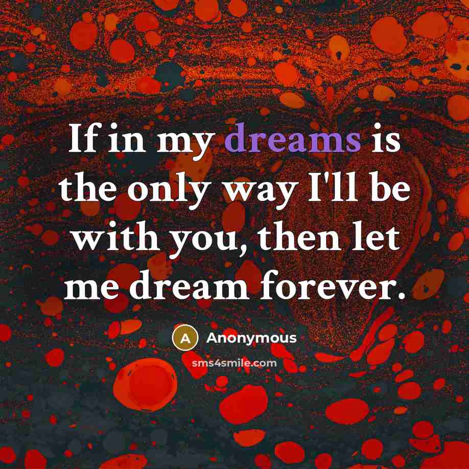 “If in my dreams is the only way I'll be…” quote by Anonymous