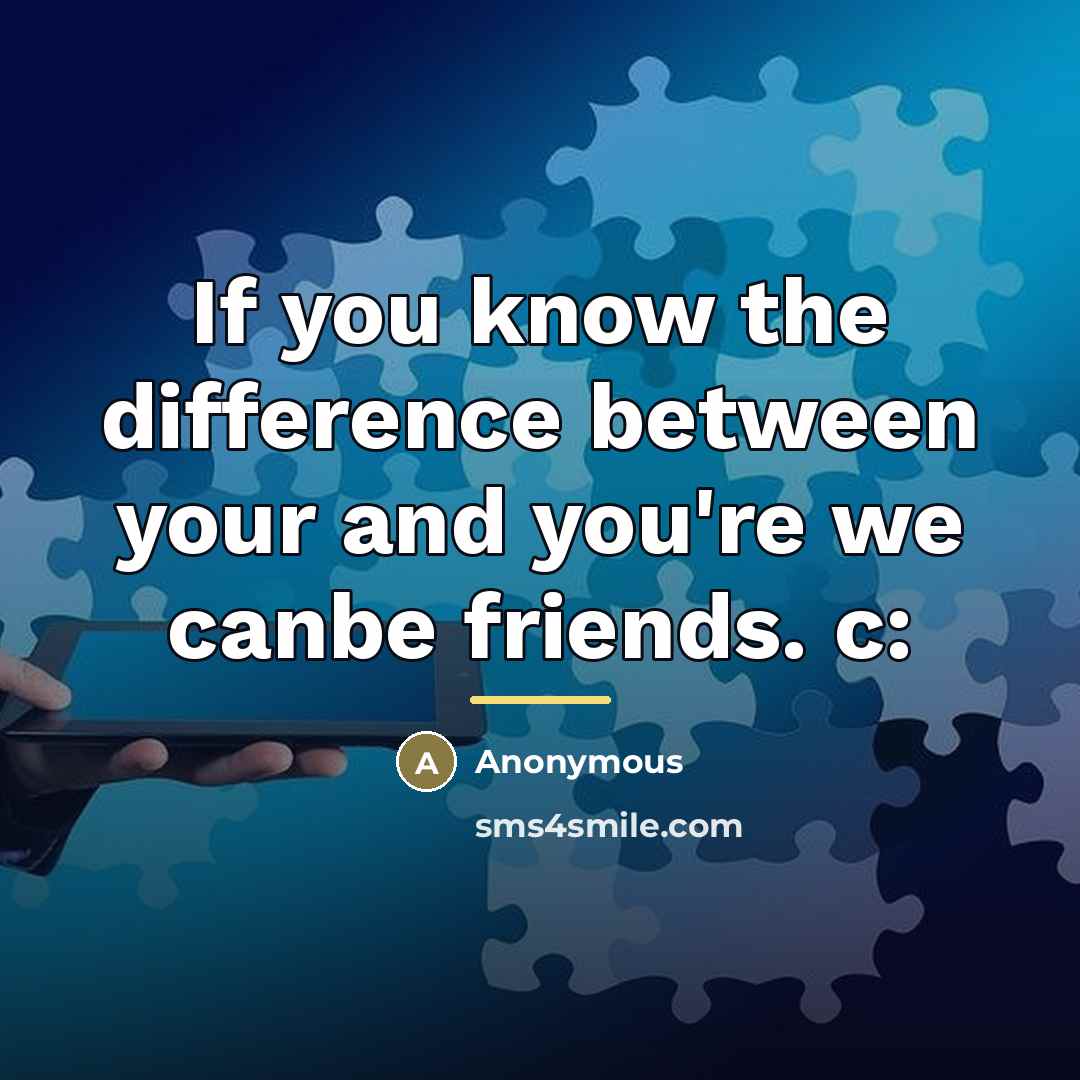 “If you know the difference between your and you're we…” quote by Anonymous