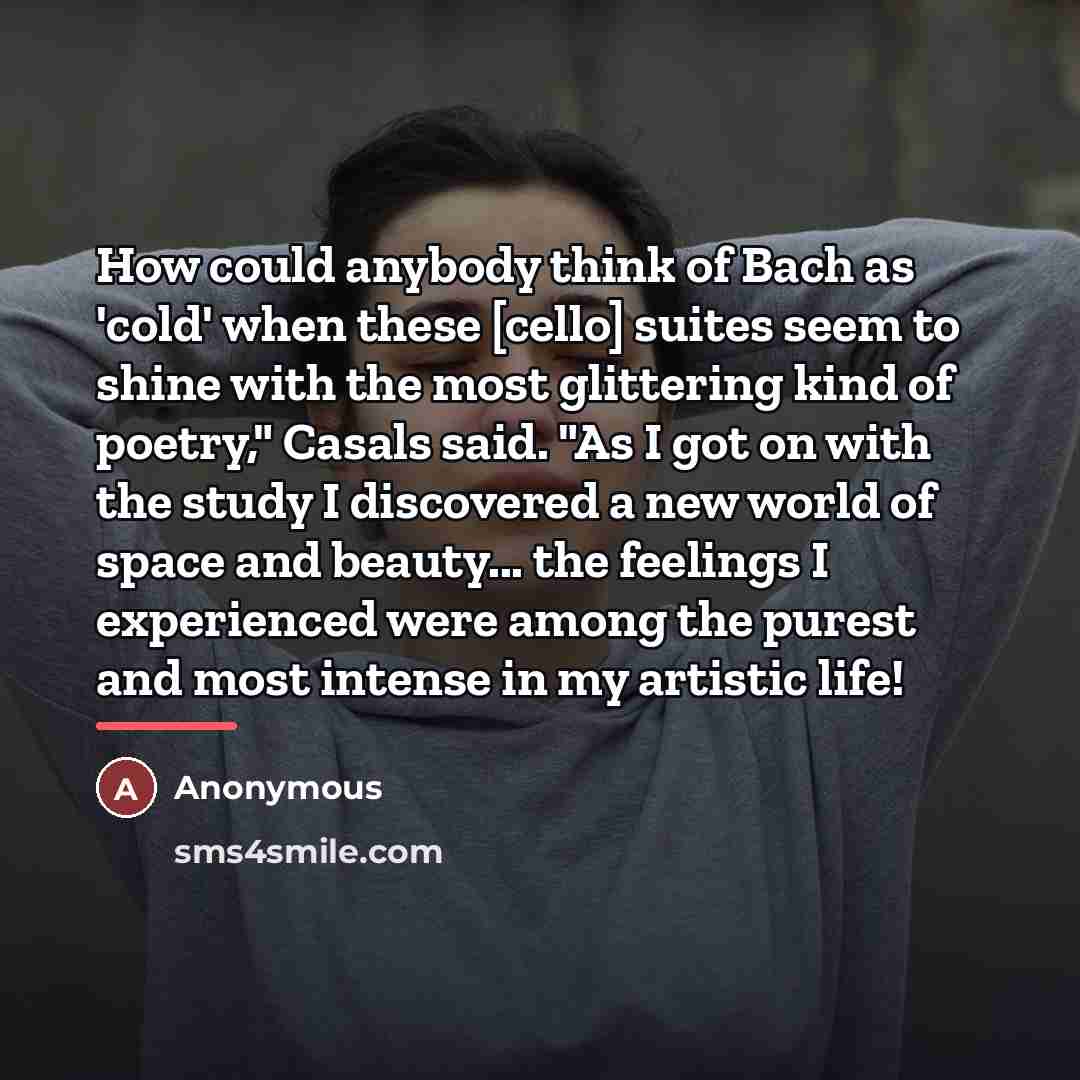 “How could anybody think of Bach as 'cold' when these…” quote by Pablo Casals according to Eric Siblin