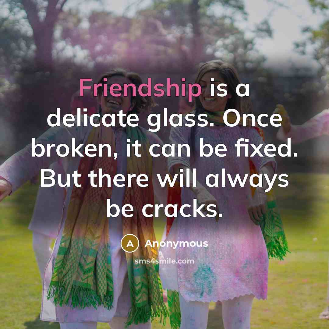 “Friendship is a delicate glass. Once broken, it can be…” quote by Anonymous