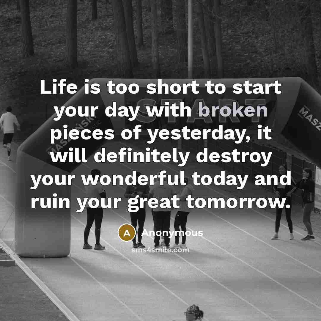 “Life is too short to start your day with broken…” quote by Anonymous