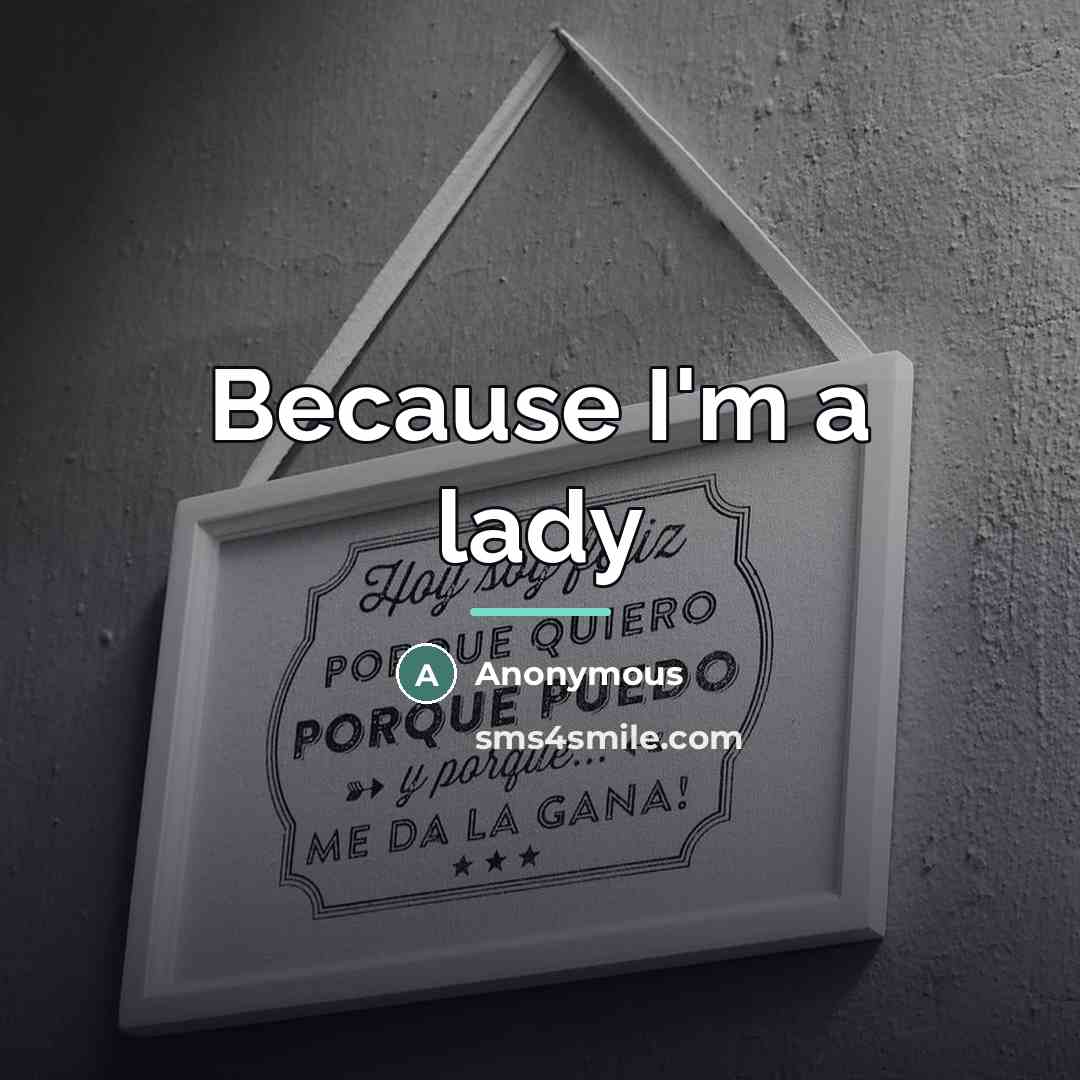 “Because I'm a lady…” quote by Anonymous