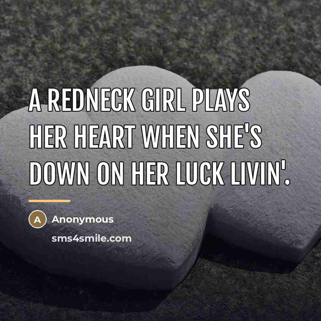 “A redneck girl plays her heart when she's down on…” quote by Anonymous