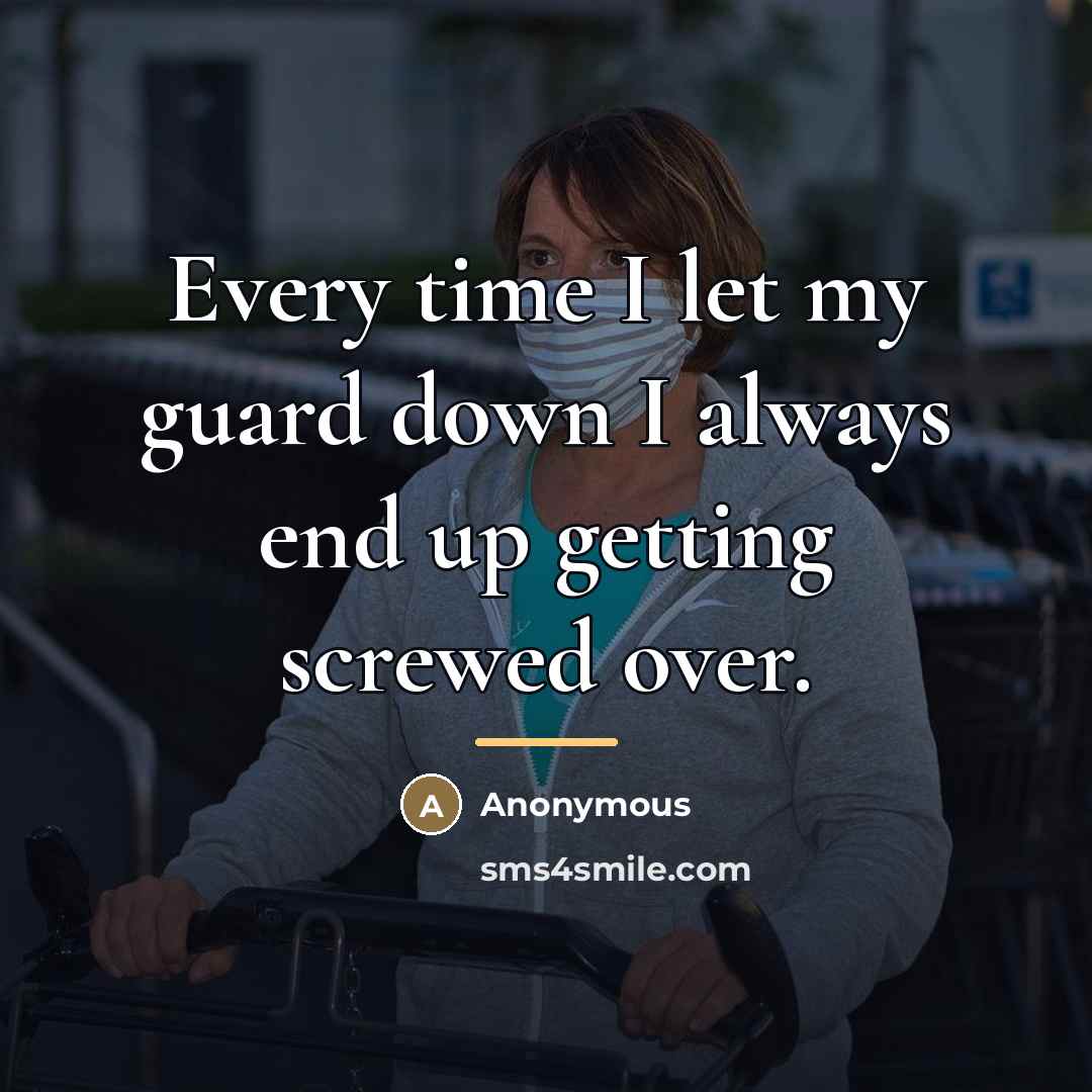 “Every time I let my guard down I always end…” quote by Anonymous