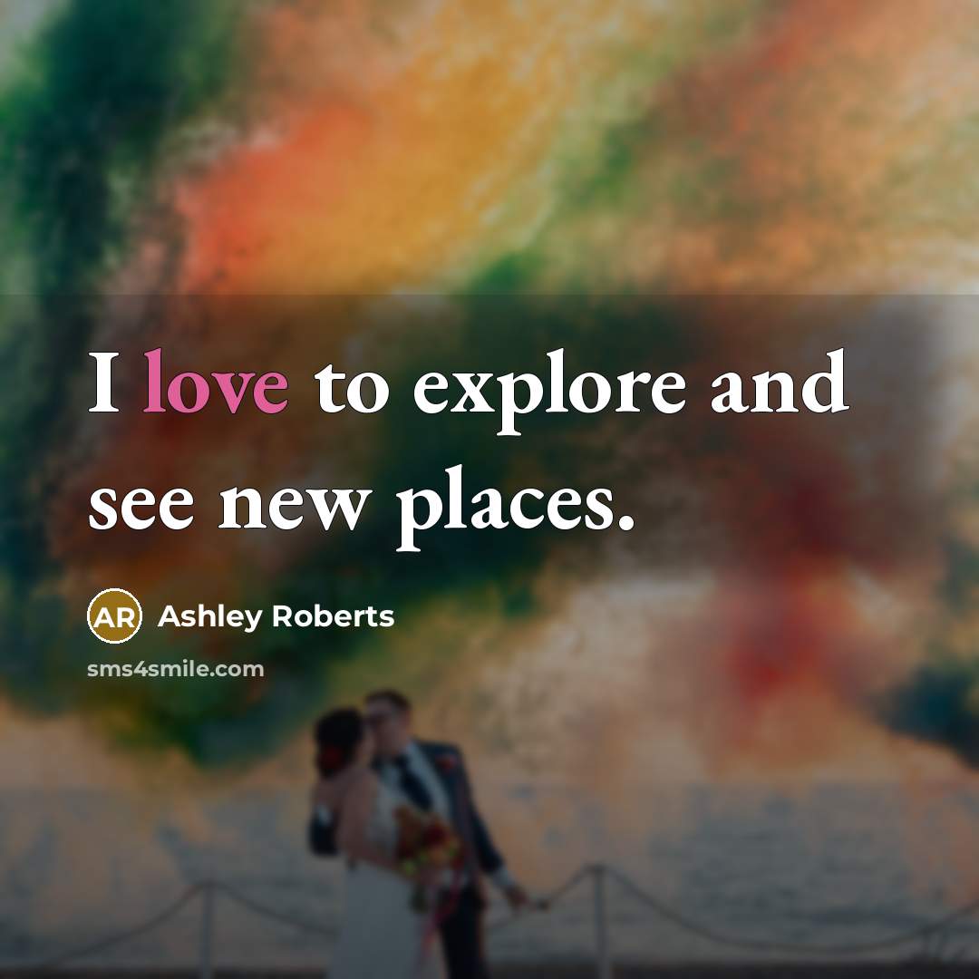 “I love to explore and see new places.…” quote by Ashley Roberts