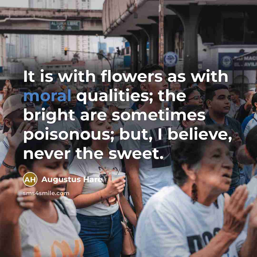 “It is with flowers as with moral qualities; the bright…” quote by Augustus Hare