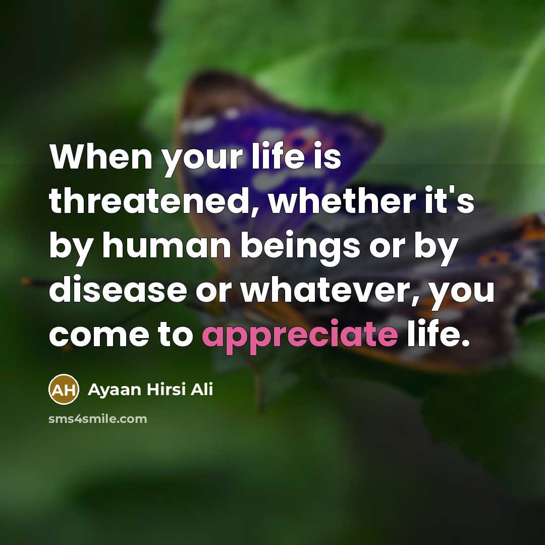“When your life is threatened, whether it's by human beings…” quote by Ayaan Hirsi Ali