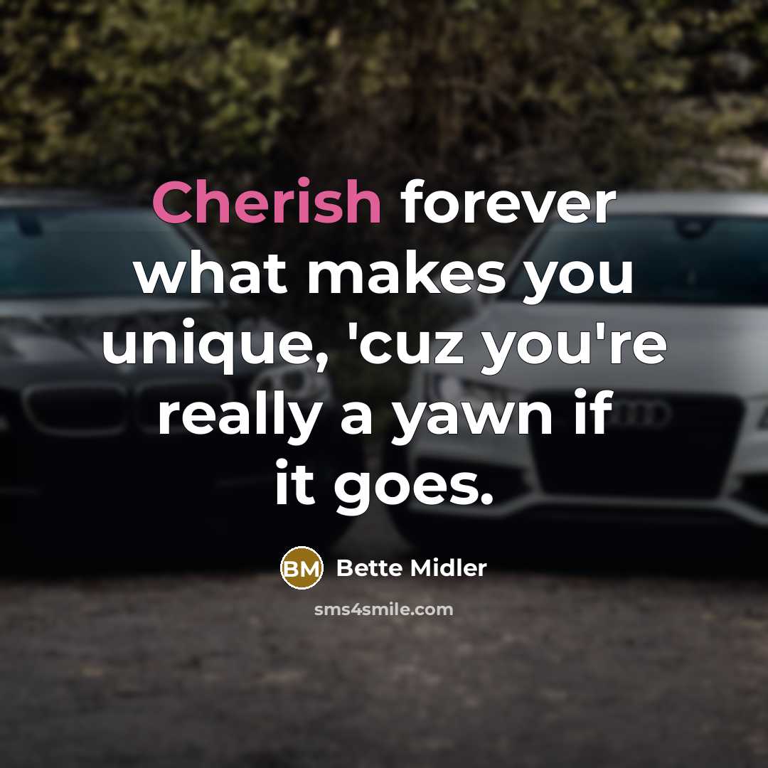 “Cherish forever what makes you unique, 'cuz you're really a…” quote by Bette Midler