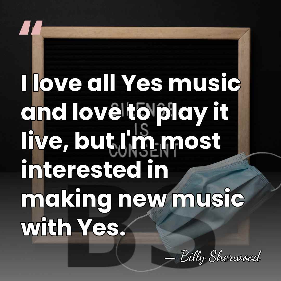 I love all Yes music and love to play it live, but&hellip; - Billy Sherwood