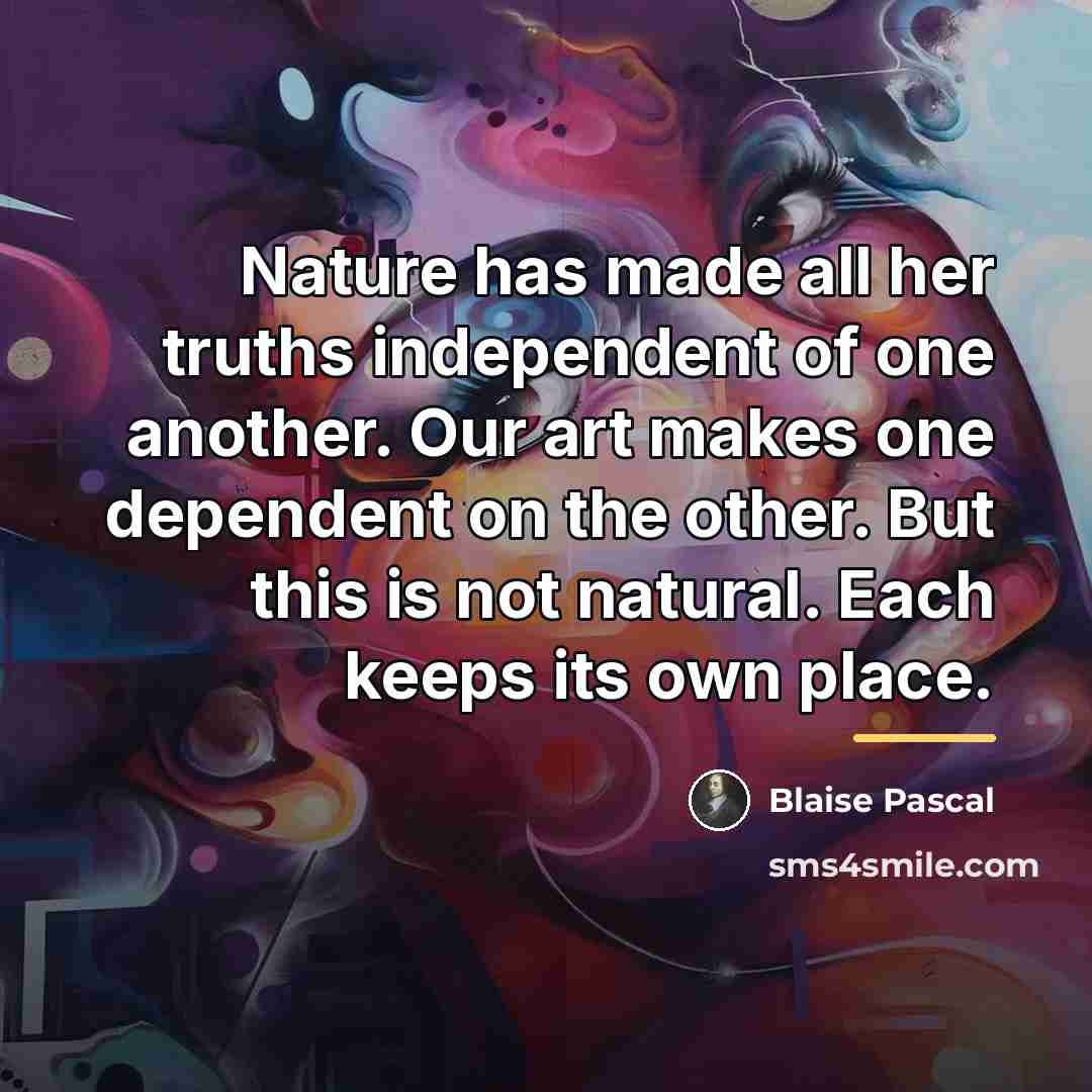 “Nature has made all her truths independent of one another.…” quote by Blaise Pascal