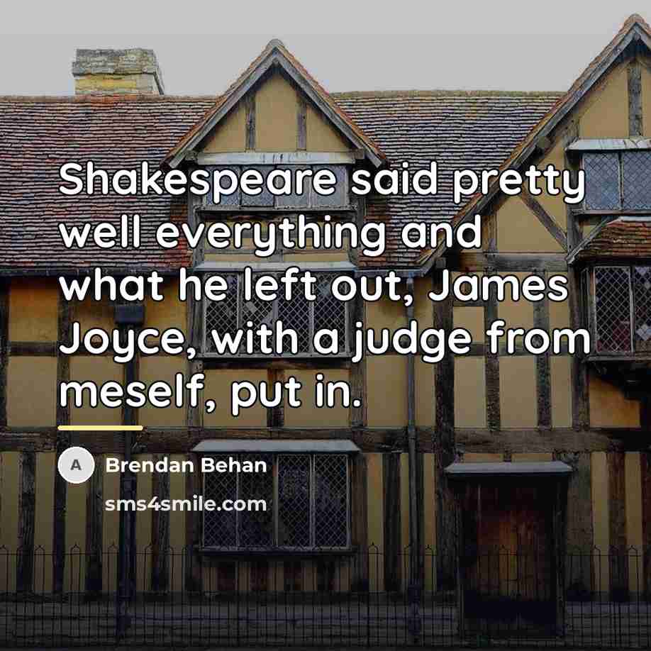 “Shakespeare said pretty well everything and what he left out,…” quote by Brendan Behan