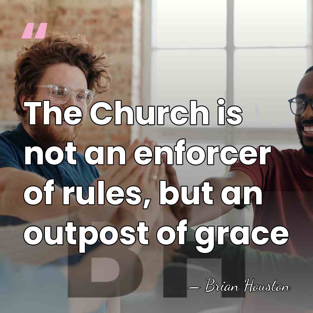 The Church is not an enforcer of rules, but an outpost of&hellip; - Brian Houston
