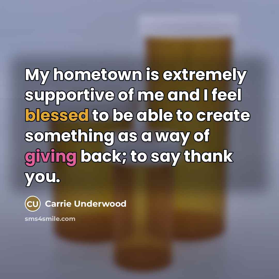 “My hometown is extremely supportive of me and I feel…” quote by Carrie Underwood