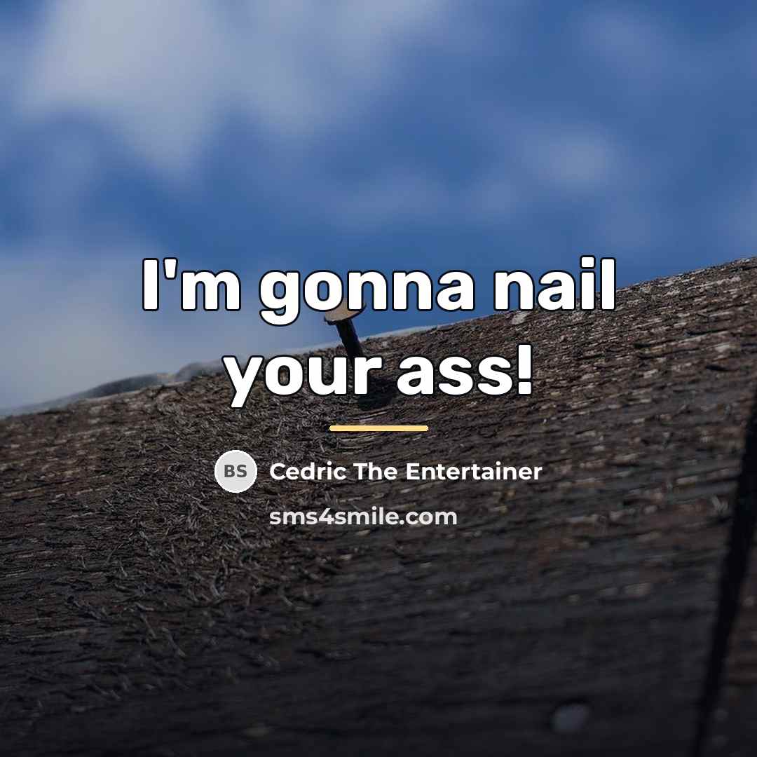 “I'm gonna nail your ass!…” quote by Cedric The Entertainer